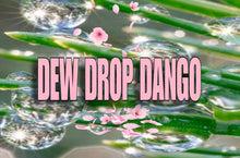 Load image into Gallery viewer, DEW DROP DANGO
