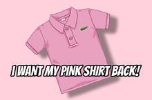 Load image into Gallery viewer, I WANT MY PINK SHIRT BACK!
